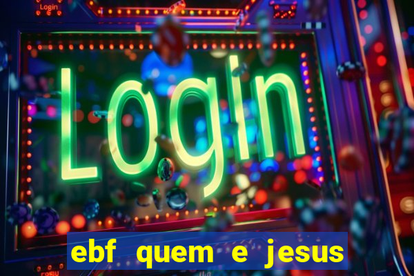 ebf quem e jesus ebf jesus meu super heroi